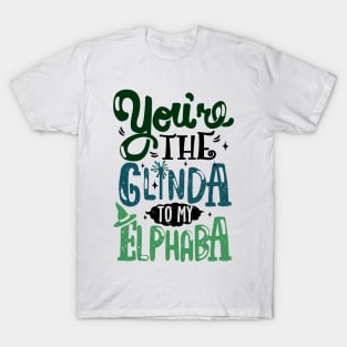 You're the Glinda to my Elphaba T-Shirt